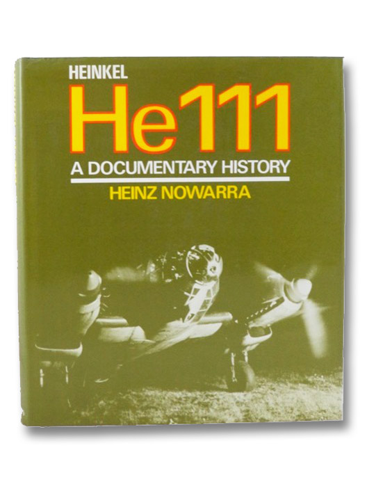 Heinkel He 111: A Documentary History, Nowarra, Heinz Heinkel He 111: A Documentary History, Nowarra, Heinz