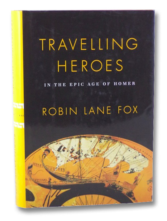 Travelling Heroes: In the Epic Age of Homer, Fox, Robin Lane Travelling Heroes: In the Epic Age of Homer, Fox, Robin Lane