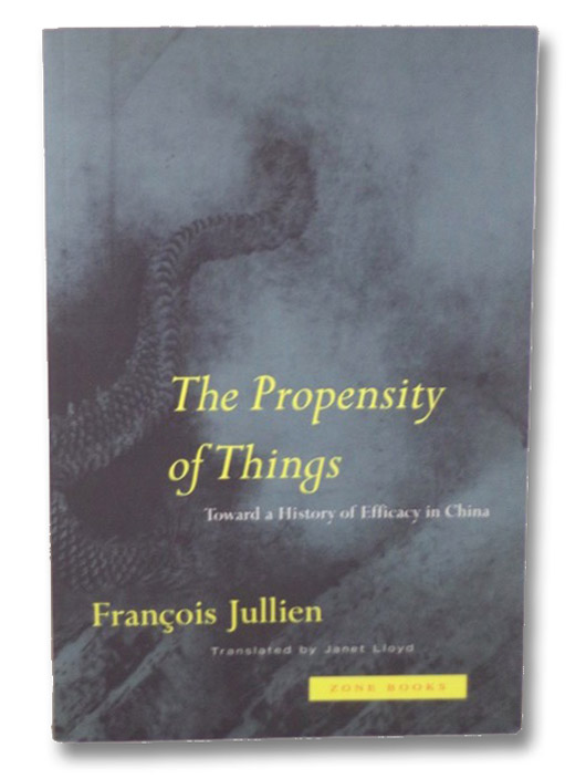 The Propensity of Things: Toward a History of Efficacy in China, Jullien, Francois; Lloyd, Janet (Translated by) The Propensity of Things: Toward a History of Efficacy in China, Jullien, Francois; Lloyd, Janet (Translated by)