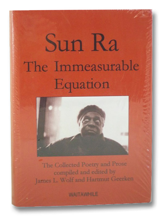 Sun Ra: The Immeasurable Equation - The Collected Poetry and Prose, Sun Ra; Wolf, James L.; Geerken, Hartmut Sun Ra: The Immeasurable Equation - The Collected Poetry and Prose, Sun Ra; Wolf, James L.; Geerken, Hartmut