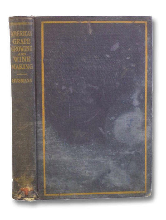 American Grape Growing and Wine Making, with Several Added Chapters on the Grape Industries of California, Husmann, George American Grape Growing and Wine Making, with Several Added Chapters on the Grape Industries of California, Husmann, George