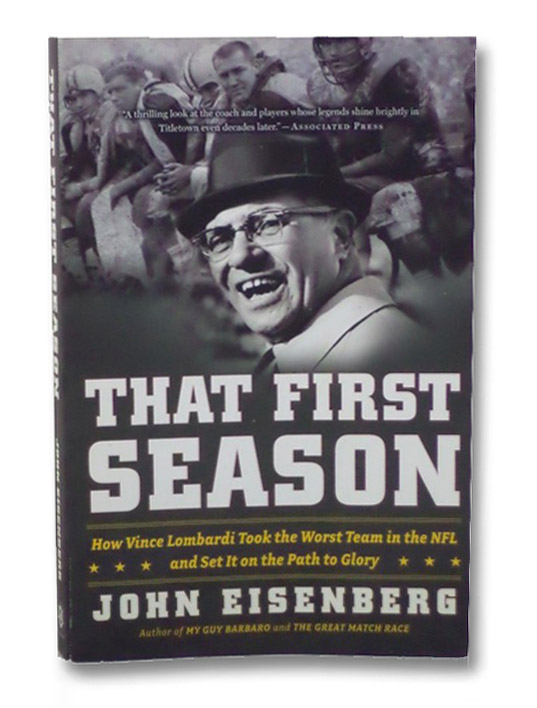 That First Season: How Vince Lombardi Took the Worst Team in the NFL and Set It on the Path to Glory, Eisenberg, John That First Season: How Vince Lombardi Took the Worst Team in the NFL and Set It on the Path to Glory, Eisenberg, John