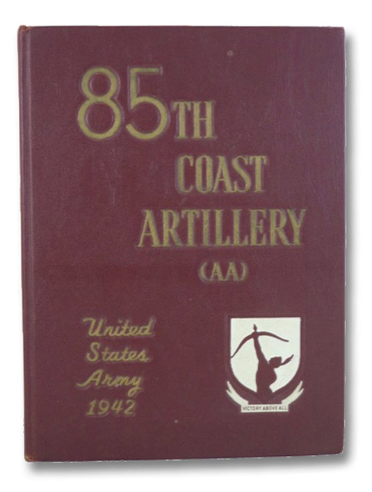85th (Eighty Fifth) Coast Artillery (AA) (Semi-Mobile) United States Army 1942, Army Press 85th (Eighty Fifth) Coast Artillery (AA) (Semi-Mobile) United States Army 1942, Army Press