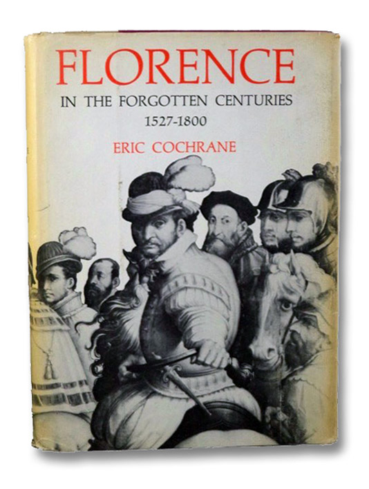 Florence in the Forgotten Centuries, 1527-1800, Cochrane, Eric Florence in the Forgotten Centuries, 1527-1800, Cochrane, Eric
