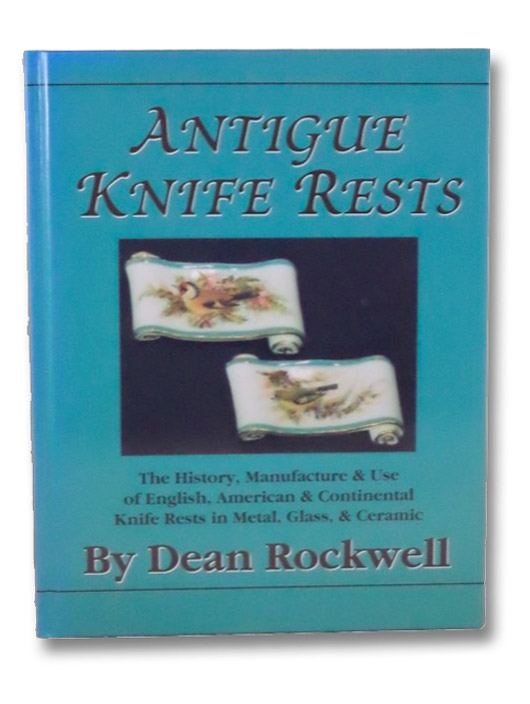 Antique Knife Rests: The History, Manufacture and Use of English, American & Continental Knife Rests in Metal, Glass & Ceramic, Rockwell, Dean Antique Knife Rests: The History, Manufacture and Use of English, American & Continental Knife Rests in Metal, Glass & Ceramic, Rockwell, Dean