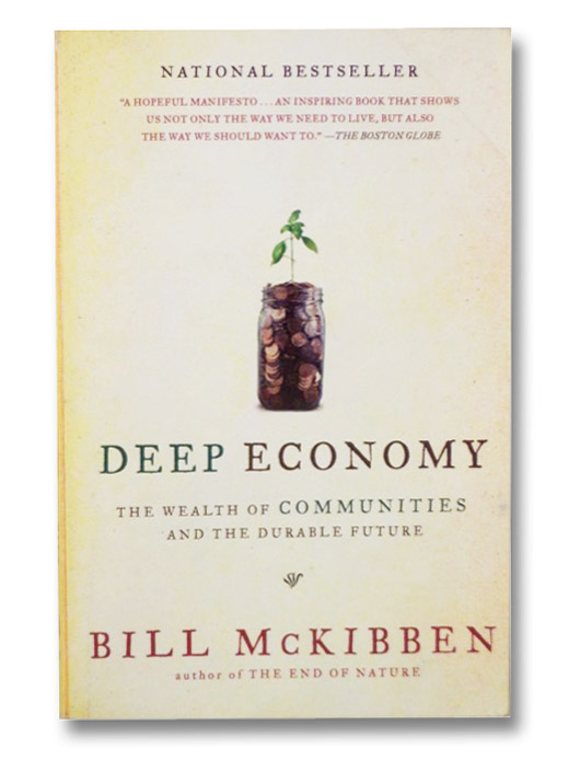 Deep Economy: The Wealth of Communities and the Durable Future, McKibben, Bill Deep Economy: The Wealth of Communities and the Durable Future, McKibben, Bill