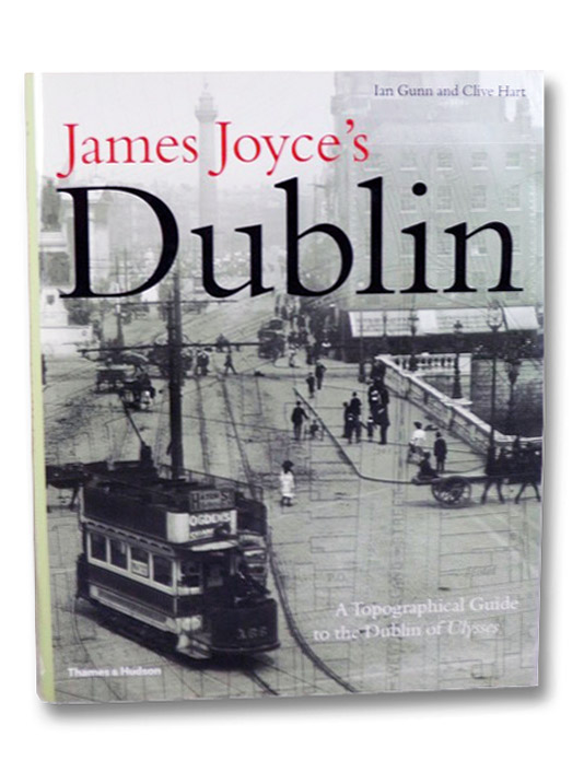 James Joyce's Dublin: A Topographical Guide to the Dublin of Ulysses, with 121 Illustrations, Gunn, Ian; Hart, Clive; Beck, Harald James Joyce's Dublin: A Topographical Guide to the Dublin of Ulysses, with 121 Illustrations, Gunn, Ian; Hart, Clive; Beck, Harald