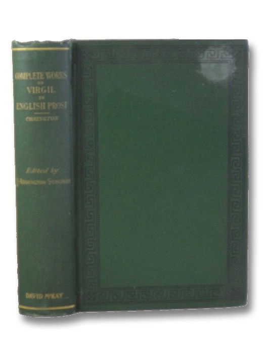 The Works of Virgil Translated into English Prose, with an Essay on the English Translators of Virgil, Virgil; Conington, John; Symonds, John A. The Works of Virgil Translated into English Prose, with an Essay on the English Translators of Virgil, Virgil; Conington, John; Symonds, John A.
