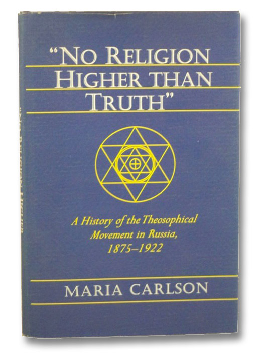 No Religion Higher Than Truth: A History of the Theosophical Movement in Russia, 1875-1922, Carlson, Maria No Religion Higher Than Truth: A History of the Theosophical Movement in Russia, 1875-1922, Carlson, Maria