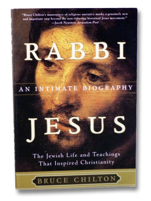 Rabbi Jesus: An Intimate Biography: The Jewish Life and Teaching that Inspired Christianity, Chilton, Bruce Rabbi Jesus: An Intimate Biography: The Jewish Life and Teaching that Inspired Christianity, Chilton, Bruce