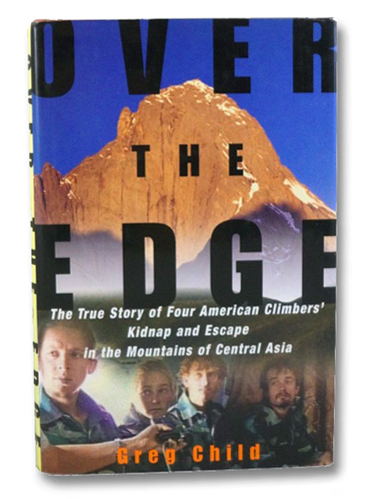 Over the Edge: The True Story of Four American Climbers' Kidnap and Escape in the Mountains of Central Asia, Child, Greg Over the Edge: The True Story of Four American Climbers' Kidnap and Escape in the Mountains of Central Asia, Child, Greg