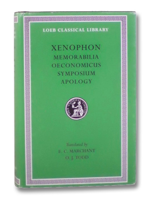 Memorabilia, Oeconomicus, Symposium, and Apologia (Loeb Classical Library No. 168), Xenophon Memorabilia, Oeconomicus, Symposium, and Apologia (Loeb Classical Library No. 168), Xenophon