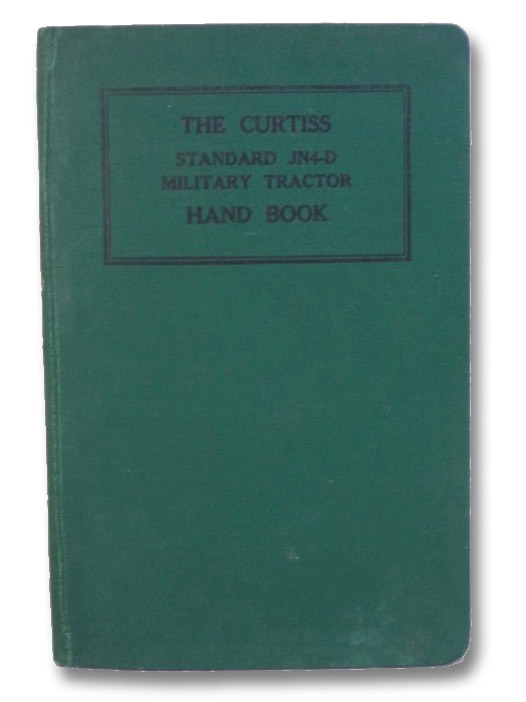 The Curtiss Standard JN4-D Military Tractor Handbook, Curtiss Aeroplane and Motor Corporation The Curtiss Standard JN4-D Military Tractor Handbook, Curtiss Aeroplane and Motor Corporation