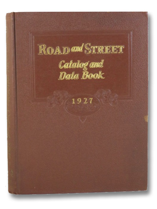 Road and Street Catalog, 1927: A Consolidation of Manufacturers' Catalogs of Highway, Road and Street Materials, Construction Plant and Maintenance Equipment; together with a Data Section of Engineering Information and Economic Methods on the Design, Construction and Maintenance of Highways, Roads and Streets; also Geographical Index of Dealers and Distributors, Gillette, Halbert P. Road and Street Catalog, 1927: A Consolidation of Manufacturers' Catalogs of Highway, Road and Street Materials, Construction Plant and Maintenance Equipment; together with a Data Section of Engineering Information and Economic Methods on the Design, Construction and Maintenance of Highways, Roads and Streets; also Geographical Index of Dealers and Distributors, Gillette, Halbert P.
