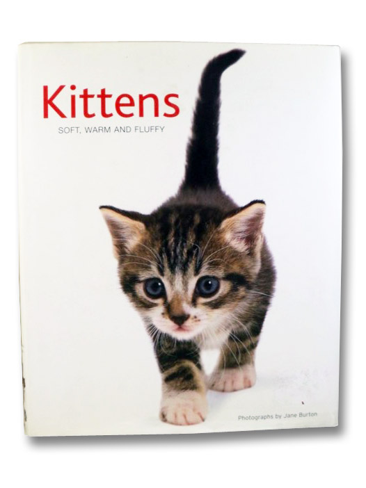 Kittens: Soft, Warm and Fluffy, Burton, Jane Kittens: Soft, Warm and Fluffy, Burton, Jane