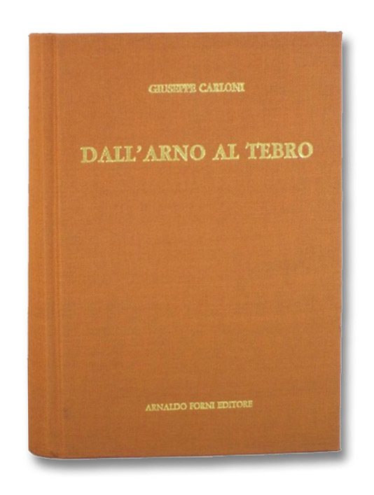 Dall'Arno al Tebro: Escursioni per la Provincia d'Arezzo, Carloni, Giuseppe Dall'Arno al Tebro: Escursioni per la Provincia d'Arezzo, Carloni, Giuseppe