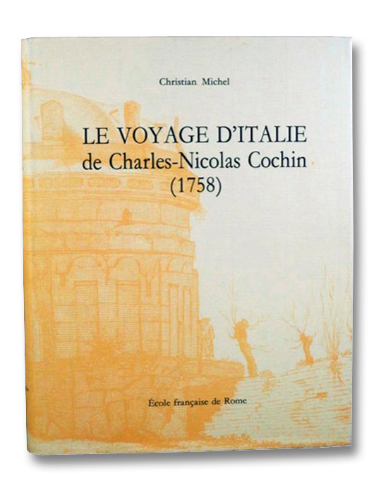 Le Voyage d'Italie de Charles-Nicolas Cochin (1758) (Collection de l'Ecole Francaise de Rome 145), Cochin, Charles-Nicolas; Michel, Christian Le Voyage d'Italie de Charles-Nicolas Cochin (1758) (Collection de l'Ecole Francaise de Rome 145), Cochin, Charles-Nicolas; Michel, Christian