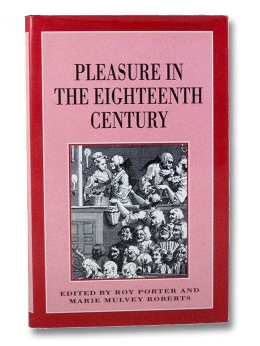 Pleasure in the Eighteenth Century, Porter, Roy; Roberts, Marie Mulvey Pleasure in the Eighteenth Century, Porter, Roy; Roberts, Marie Mulvey
