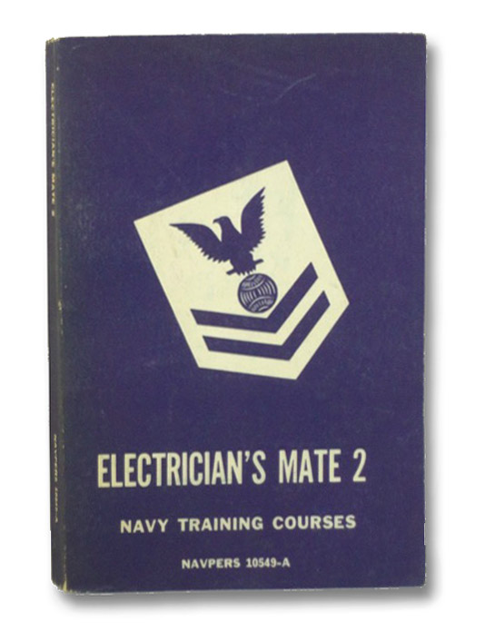 Electrician's Mate 2, Navpers 10549-A (Navy Training Courses), Bureau of Navel Personnel Electrician's Mate 2, Navpers 10549-A (Navy Training Courses), Bureau of Navel Personnel