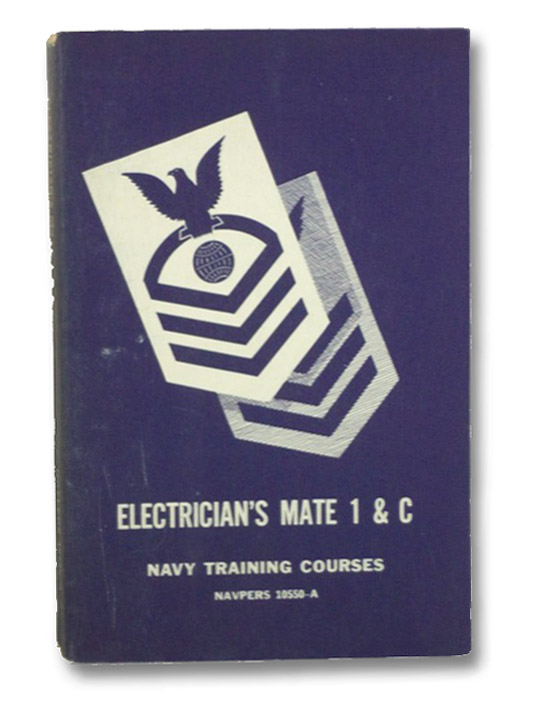 Electrician's Mate 1 & C, Navpers 10550-A (Navy Training Courses), Bureau of Naval Personnel Electrician's Mate 1 & C, Navpers 10550-A (Navy Training Courses), Bureau of Naval Personnel