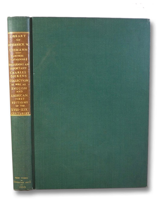 The Library of the Honorable Frederick W. Lehmann, St. Louis, MO. Containing His Noteworthy Charles Dickens Collection and Equally Important First Editions of American and English Authors, Sold by His Order (Sale Number 3871), American Art Association / Anderson Galleries The Library of the Honorable Frederick W. Lehmann, St. Louis, MO. Containing His Noteworthy Charles Dickens Collection and Equally Important First Editions of American and English Authors, Sold by His Order (Sale Number 3871), American Art Association / Anderson Galleries