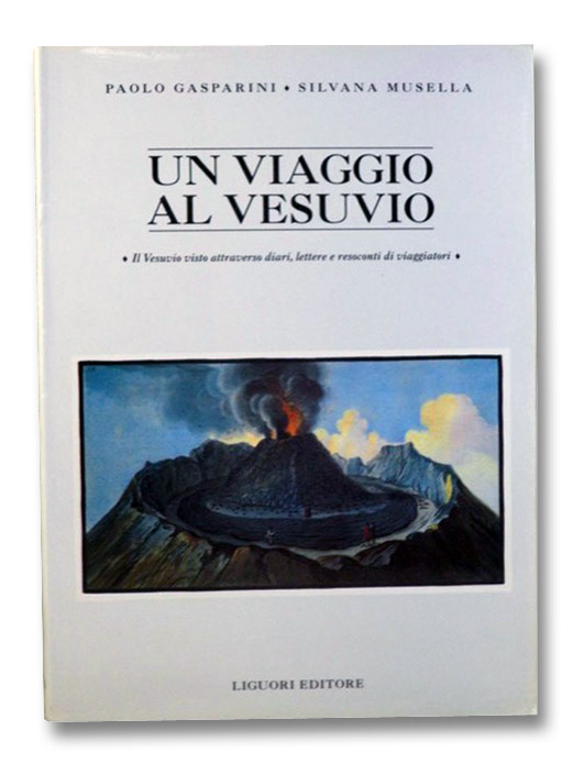 Un Viaggio al Vesuvio: Il Vesuvio visto attraverso diari, lettere e resoconti di viaggiatori, Gasparini, Paolo; Musella, Silvana; Galasso, Giuseppe; Luongo, Giuseppe Un Viaggio al Vesuvio: Il Vesuvio visto attraverso diari, lettere e resoconti di viaggiatori, Gasparini, Paolo; Musella, Silvana; Galasso, Giuseppe; Luongo, Giuseppe