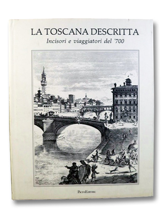 La Toscana Descritta: Incisori e viaggiatori del '700, Tomasi, Lucia Tongiorgi; Tosi, Alessandro; Tongiorgi, Fabio La Toscana Descritta: Incisori e viaggiatori del '700, Tomasi, Lucia Tongiorgi; Tosi, Alessandro; Tongiorgi, Fabio