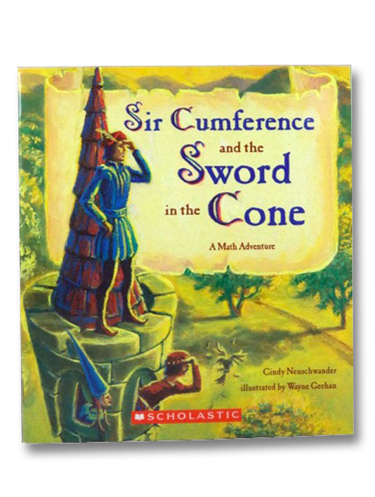 Sir Cumference and the Sword in the Cone: A Math Adventure, Neuschwander, Cindy; Geehan, Wayne Sir Cumference and the Sword in the Cone: A Math Adventure, Neuschwander, Cindy; Geehan, Wayne
