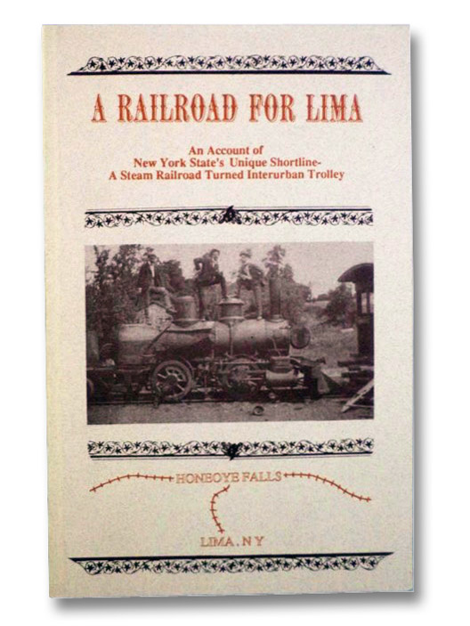 A Railroad for Lima: An Account of New York State's Unique Shortline - A Steam Railroad Turned Interurban Trolley, Worboys, Paul S. A Railroad for Lima: An Account of New York State's Unique Shortline - A Steam Railroad Turned Interurban Trolley, Worboys, Paul S.