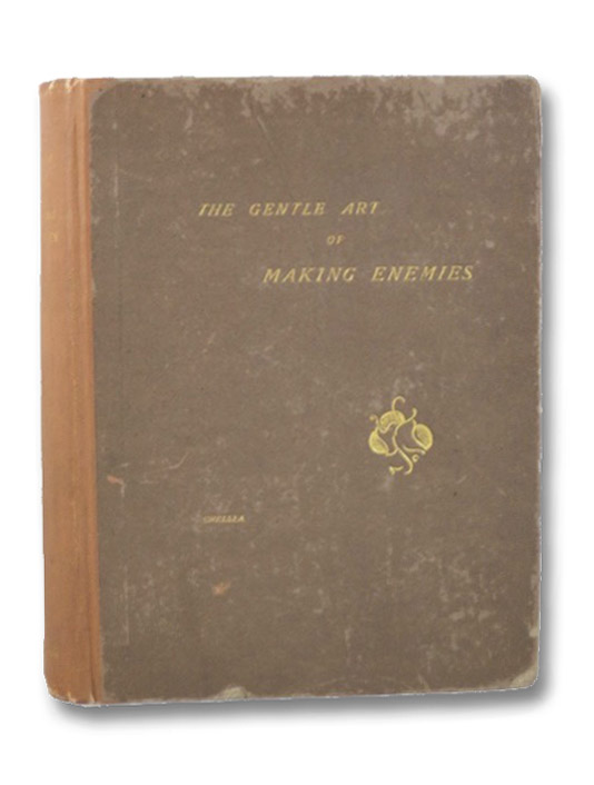 The Gentle Art of Making Enemies, As Pleasingly Exemplified in Many Instances, Wherein the Serious Ones of This Earth, Carefully Exasperated, Have Been Prettily Spurred on to Unseemliness and Indiscretion, While Overcome by an Undue Sense of Right, Whistler, J. McNeill The Gentle Art of Making Enemies, As Pleasingly Exemplified in Many Instances, Wherein the Serious Ones of This Earth, Carefully Exasperated, Have Been Prettily Spurred on to Unseemliness and Indiscretion, While Overcome by an Undue Sense of Right, Whistler, J. McNeill