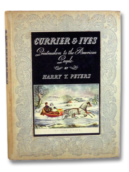Currier & Ives: Printmakers to the American People, Peters, Harry T. Currier & Ives: Printmakers to the American People, Peters, Harry T.