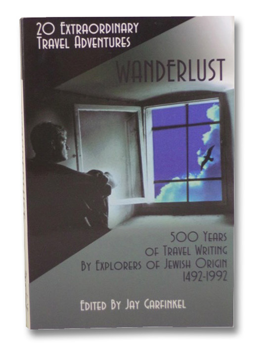 Wanderlust: 20 Extraordinary Travel Adventures: 500 Years of Travel Writing by Explorers of Jewish Origin 1492-1992, Garfinkel, Jay (Editor) Wanderlust: 20 Extraordinary Travel Adventures: 500 Years of Travel Writing by Explorers of Jewish Origin 1492-1992, Garfinkel, Jay (Editor)