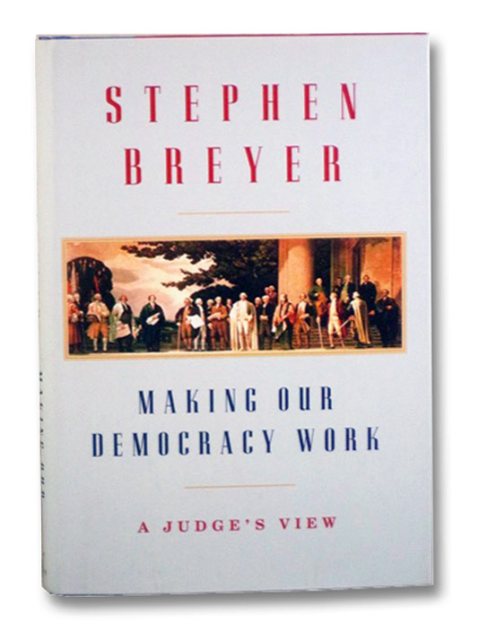 Making Our Democracy Work: A Judge's View, Breyer, Stephen Making Our Democracy Work: A Judge's View, Breyer, Stephen