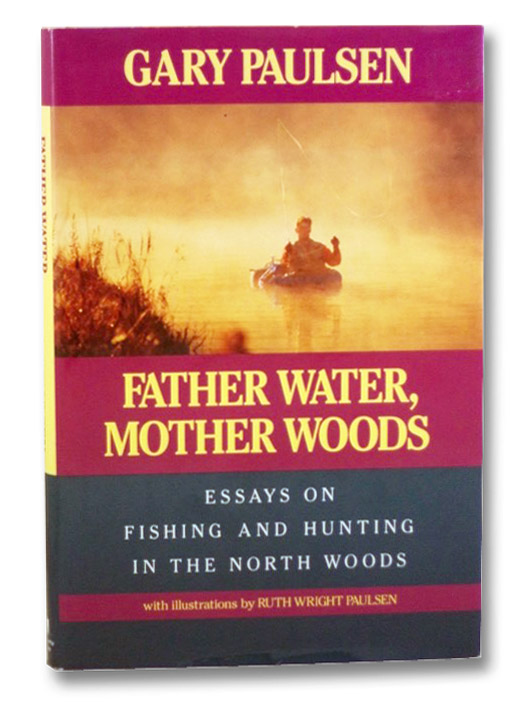 Father Water, Mother Woods: Essays on Fishing and Hunting in the North Woods, Paulsen, Gary; Paulsen, Ruth Wright Father Water, Mother Woods: Essays on Fishing and Hunting in the North Woods, Paulsen, Gary; Paulsen, Ruth Wright