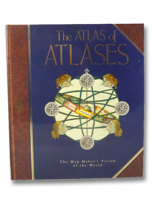The Atlas of Atlases: The Map Maker's Vision of the World, Allen, Phillip The Atlas of Atlases: The Map Maker's Vision of the World, Allen, Phillip