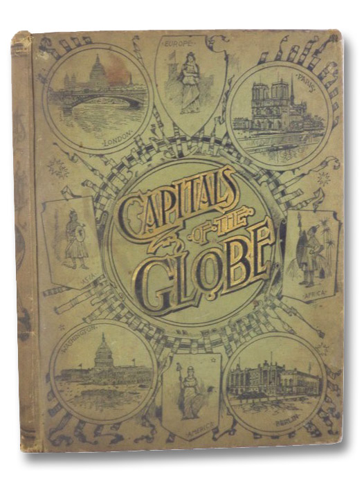 The Capitals of the Globe, the Political, Commercial, Artistic and Sacred Capitals of Europe, Asia, Africa, North America, South America and the West Indies, Wilberforce, Archibald (Editor) The Capitals of the Globe, the Political, Commercial, Artistic and Sacred Capitals of Europe, Asia, Africa, North America, South America and the West Indies, Wilberforce, Archibald (Editor)