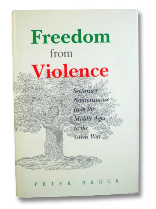Freedom from Violence: Sectarian Nonresistance from the Middle Ages to the Great War, Brock, Peter Freedom from Violence: Sectarian Nonresistance from the Middle Ages to the Great War, Brock, Peter