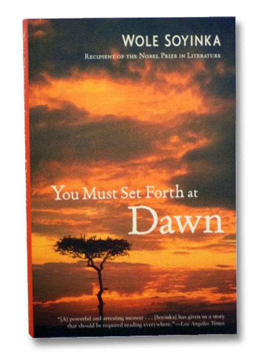 You Must Set Forth at Dawn: A Memoir, Soyinka, Wole You Must Set Forth at Dawn: A Memoir, Soyinka, Wole
