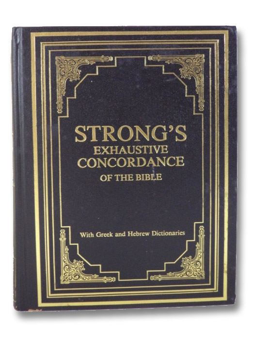 Strong's Exhaustive Concordance of the Bible, with Greek and Hebrew Dictionaries, Strong, James Strong's Exhaustive Concordance of the Bible, with Greek and Hebrew Dictionaries, Strong, James