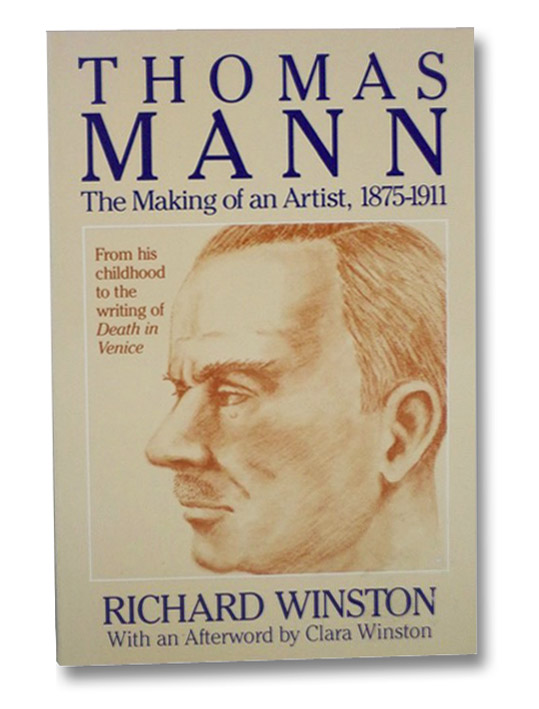Thomas Mann: The Making of an Artist, 1875-1911, From His Childhood to the Writing of Death in Venice, Winston, Richard; Winston, Clara Thomas Mann: The Making of an Artist, 1875-1911, From His Childhood to the Writing of Death in Venice, Winston, Richard; Winston, Clara