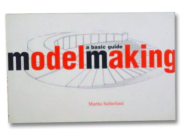 Modelmaking: A Basic Guide, Sutherland, Martha Modelmaking: A Basic Guide, Sutherland, Martha