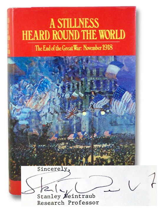 A Stillness Heard Round the World: The End of the Great War: November 1918, Weintraub, Stanley A Stillness Heard Round the World: The End of the Great War: November 1918, Weintraub, Stanley