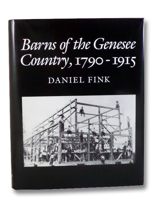 Barns of the Genesee Country, 1790-1915: Including an Account of Settlement and Changes in Agricultural Practices, Fink, Daniel Barns of the Genesee Country, 1790-1915: Including an Account of Settlement and Changes in Agricultural Practices, Fink, Daniel