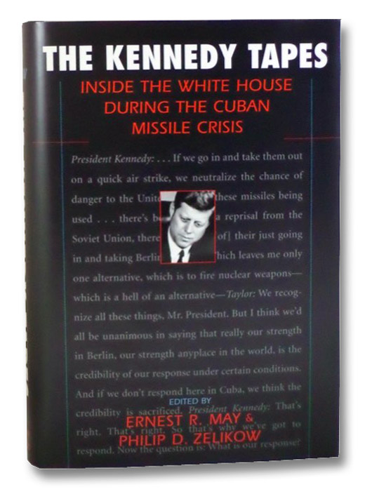 The Kennedy Tapes: Inside the White House During the Cuban Missile Crisis, May, Ernest R.; Zelikow, Philip D. The Kennedy Tapes: Inside the White House During the Cuban Missile Crisis, May, Ernest R.; Zelikow, Philip D.