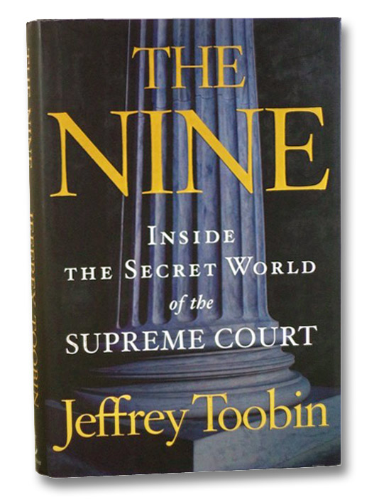 The Nine: Inside the Secret World of the Supreme Court, Toobin, Jeffrey The Nine: Inside the Secret World of the Supreme Court, Toobin, Jeffrey