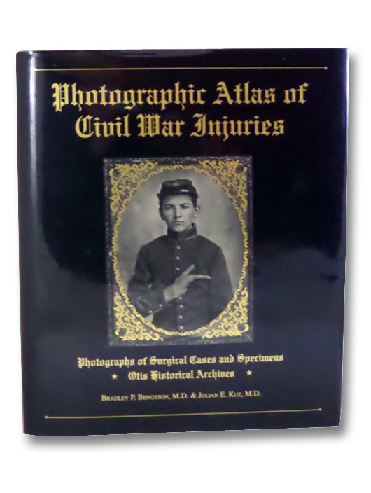 Photographic Atlas of Civil War Injuries: Photographs of Surgical Cases and Specimens, Otis Historical Archives, Bengtson, Bradley P.; Kuz, Julian E.; Rhode, Michael; Otis, George A. Photographic Atlas of Civil War Injuries: Photographs of Surgical Cases and Specimens, Otis Historical Archives, Bengtson, Bradley P.; Kuz, Julian E.; Rhode, Michael; Otis, George A.