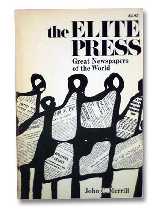 The Elite Press: Great Newspapers of the World, Merrill, John C. The Elite Press: Great Newspapers of the World, Merrill, John C.