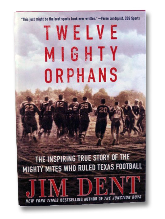 Twelve Mighty Orphans: The Inspiring True Story of the Mighty Mites Who Ruled Texas Football, Dent, Jim Twelve Mighty Orphans: The Inspiring True Story of the Mighty Mites Who Ruled Texas Football, Dent, Jim