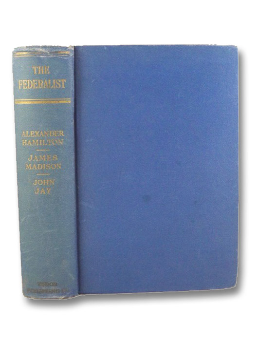 The Federalist: A Commentary on the Constitution of the United States, Including the Complete Text of the Constitution, Hamilton, Alexander; Jay, John; Madison, James; Bourne, Edward Gaylord The Federalist: A Commentary on the Constitution of the United States, Including the Complete Text of the Constitution, Hamilton, Alexander; Jay, John; Madison, James; Bourne, Edward Gaylord