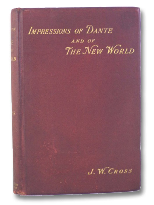 Impressions of Dante and of the New World, with a Few Words on Bimetallism, Cross, J.W. Impressions of Dante and of the New World, with a Few Words on Bimetallism, Cross, J.W.